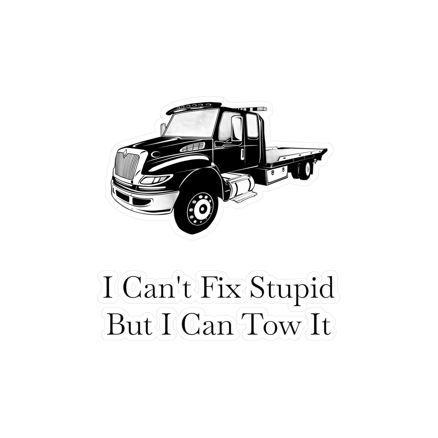 I Can't Fix Stupid Flatbed Tow Truck Vinyl Decal