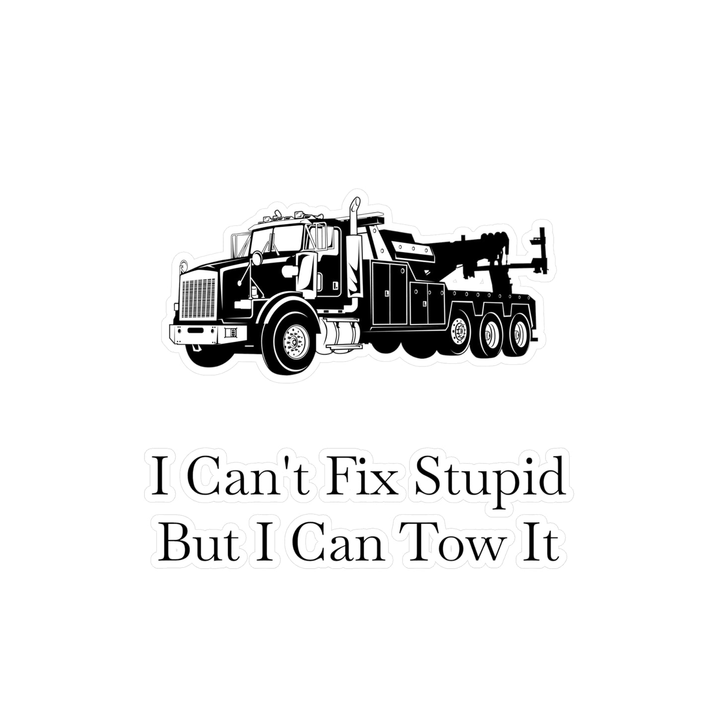 I Can't Fix Stupid Heavy Tow Truck Vinyl Decal