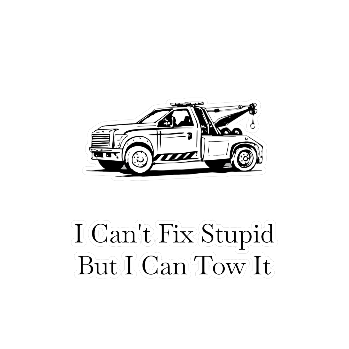 I Can't Fix Stupid Wheel Lift Tow Truck Vinyl Decal