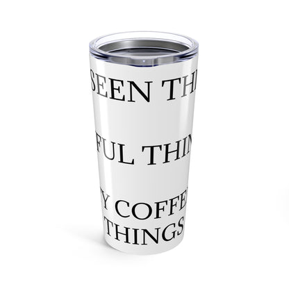 I've Seen Things Tumbler