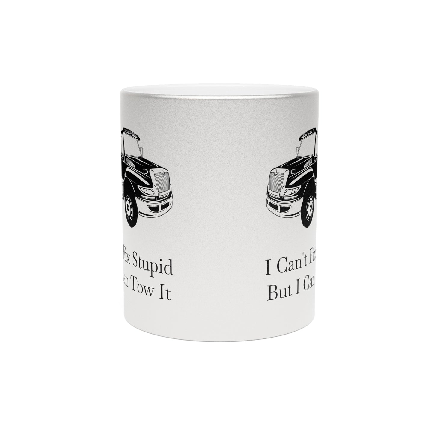 I Can't Fix Stupid Flatbed Tow Truck Metallic Coffee Mug