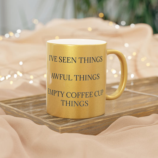 I've Seen Things Metallic Coffee Mug