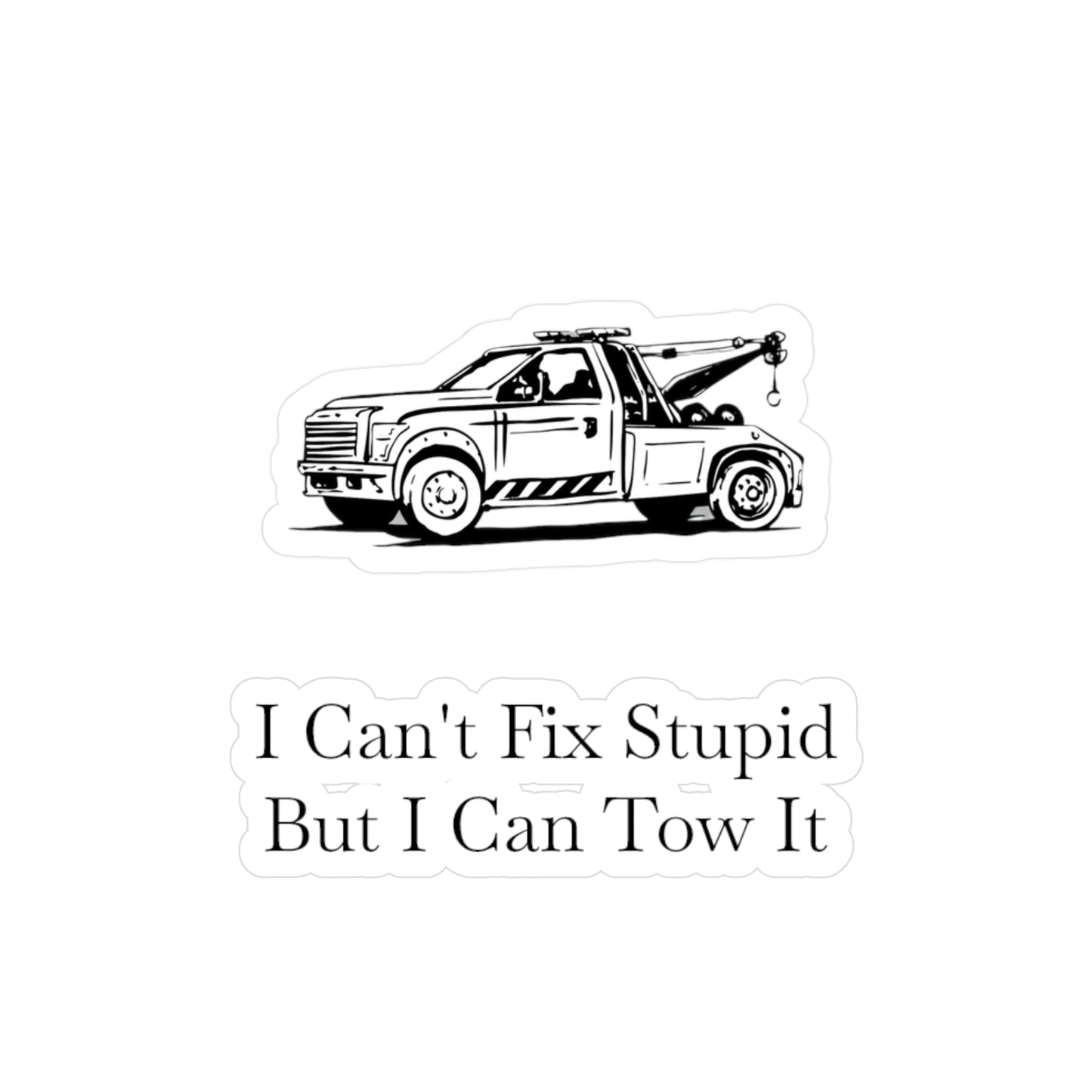 I Can't Fix Stupid Wheel Lift Tow Truck Vinyl Decal