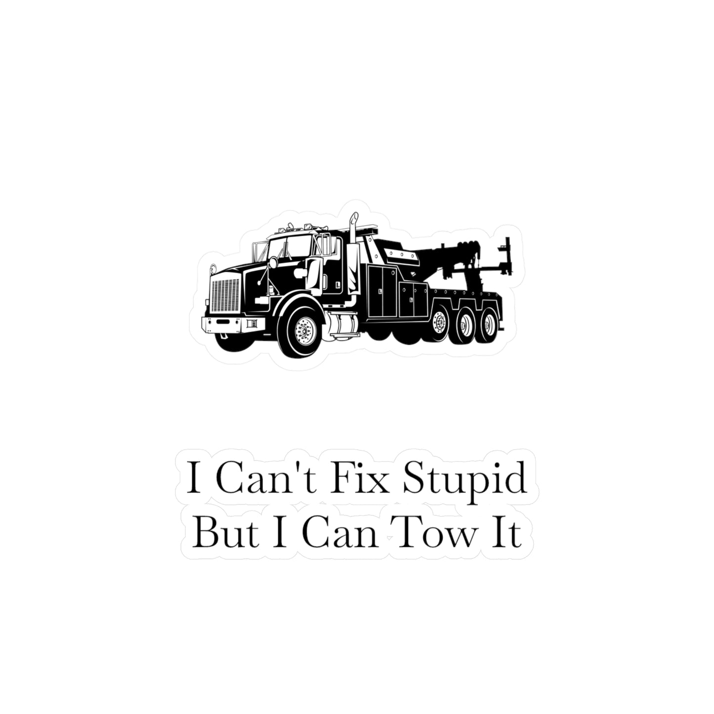 I Can't Fix Stupid Heavy Tow Truck Vinyl Decal