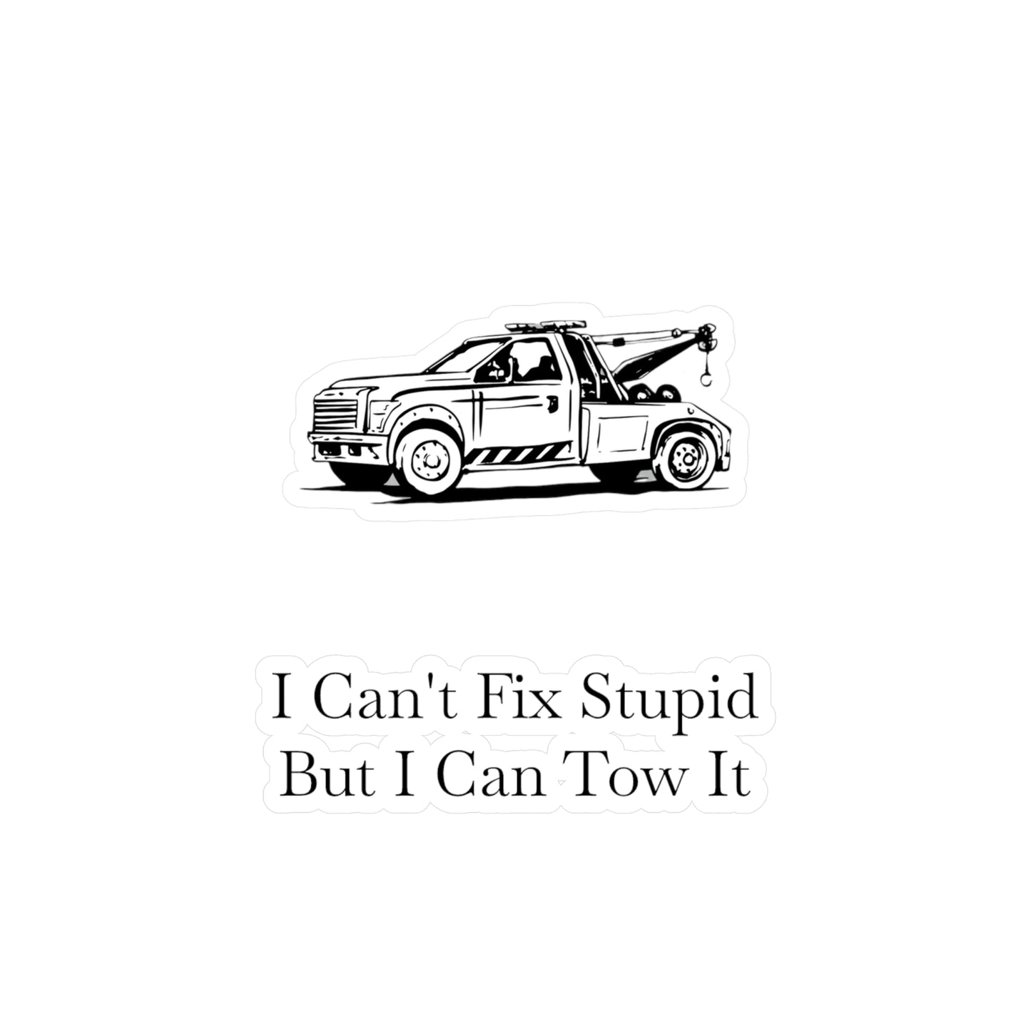 I Can't Fix Stupid Wheel Lift Tow Truck Vinyl Decal