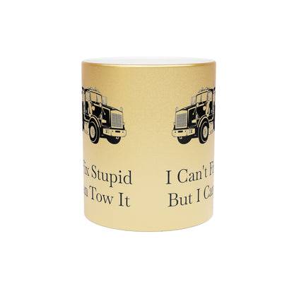 I Can't Fix Stupid Heavy Tow Truck Metallic Coffee Mug