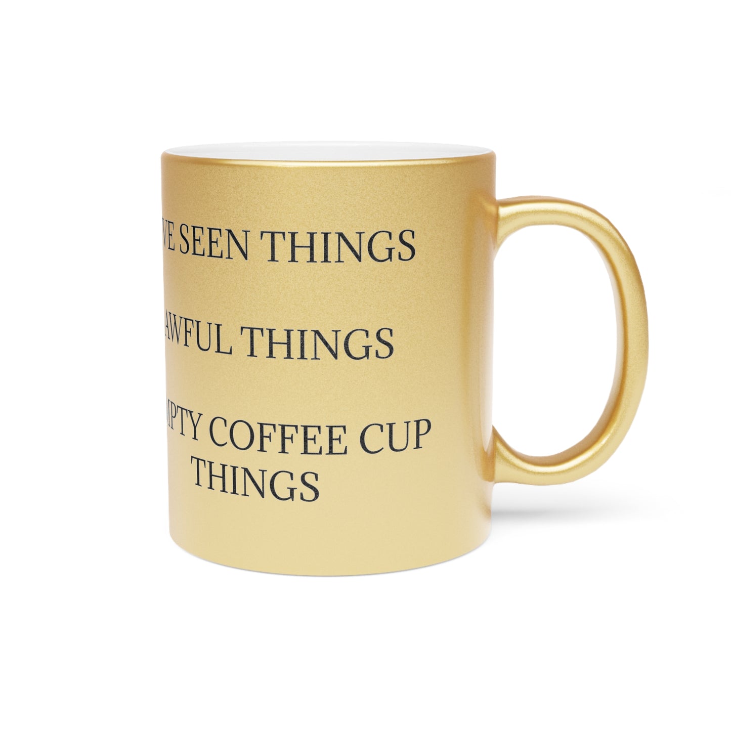 I've Seen Things Metallic Coffee Mug