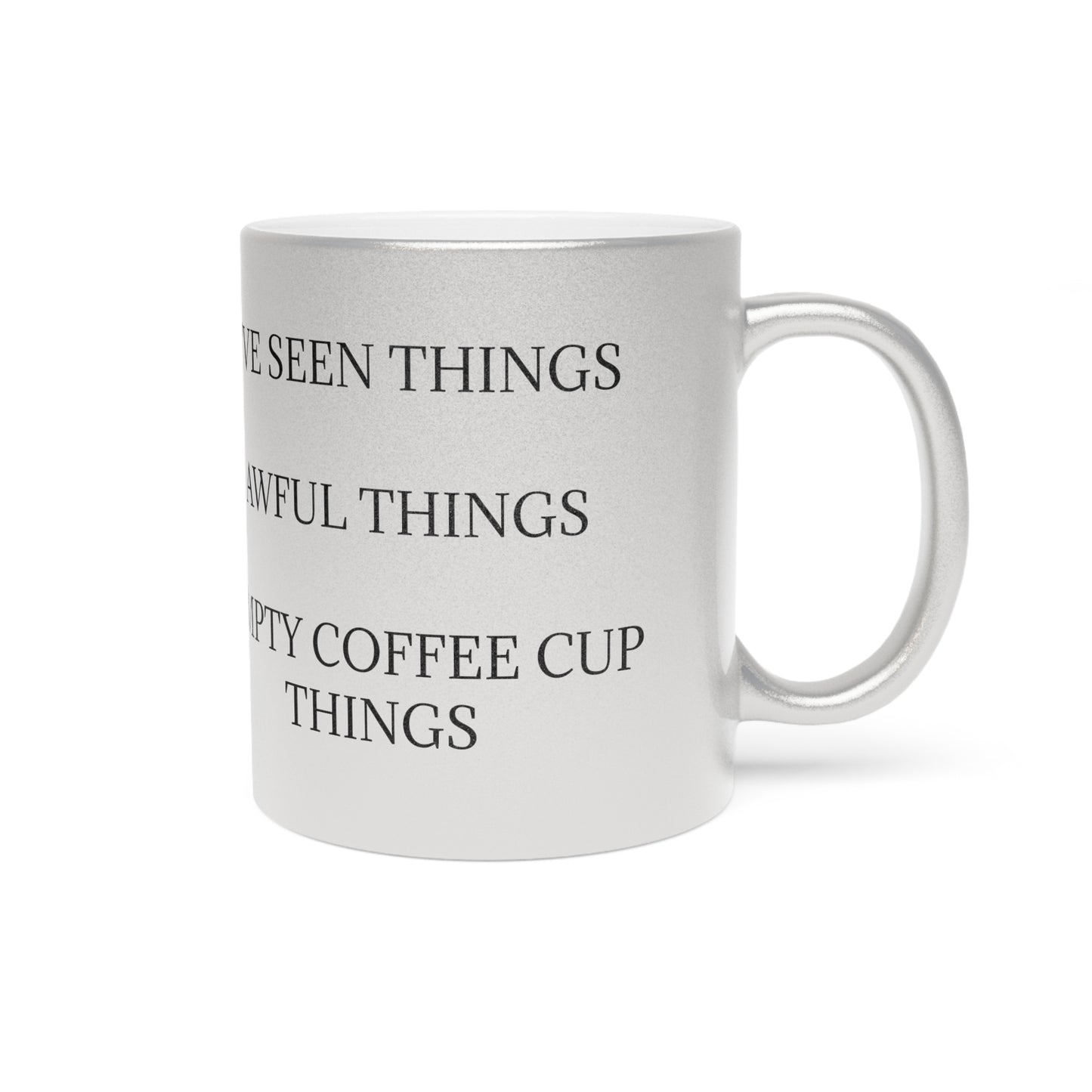 I've Seen Things Metallic Coffee Mug