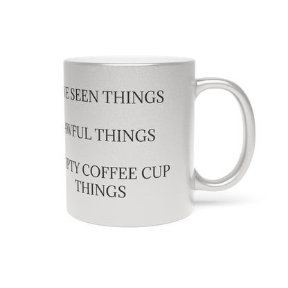 I've Seen Things Metallic Coffee Mug