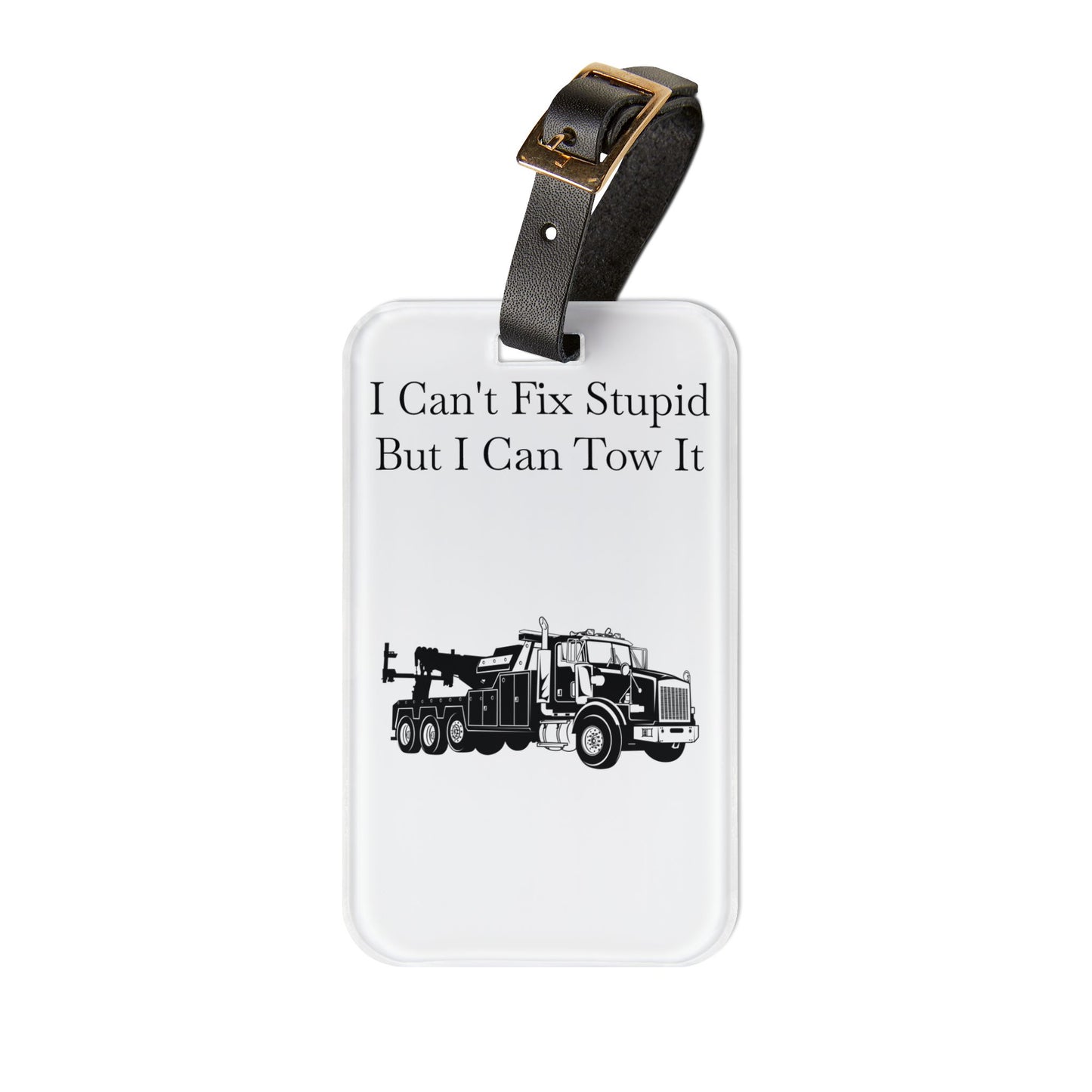 I Can't Fix Stupid Heavy Tow Truck Leather Strap Luggage Tag