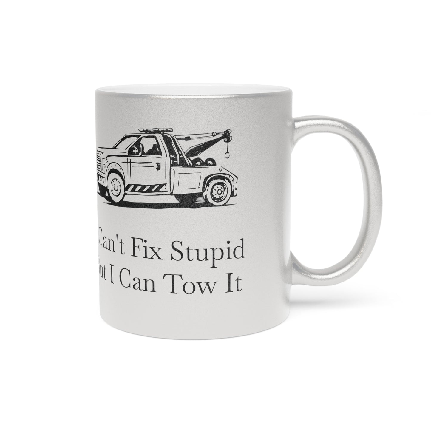 I Can't Fix Stupid Wheel Lift Tow Truck Metallic Coffee Mug