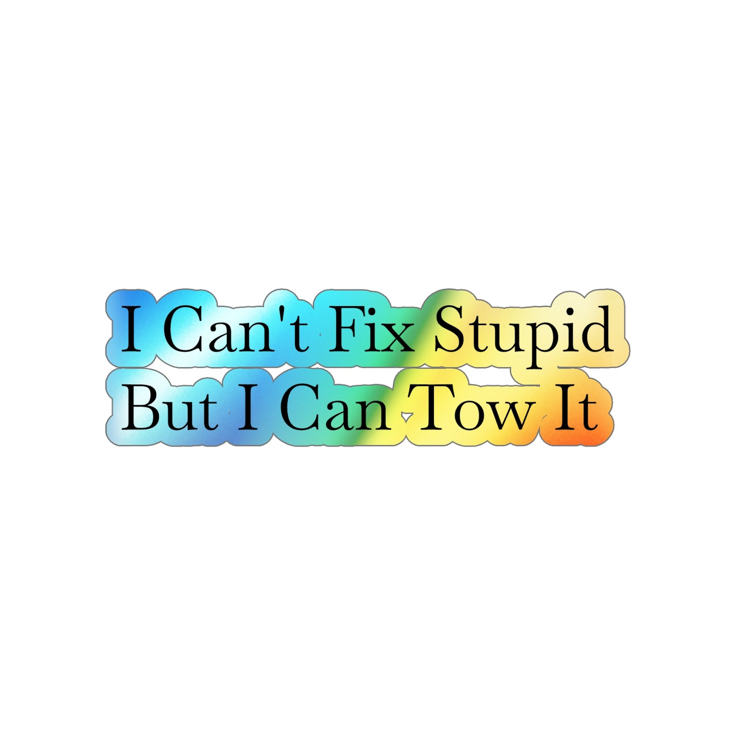 I Can't Fix Stupid Holographic Sticker