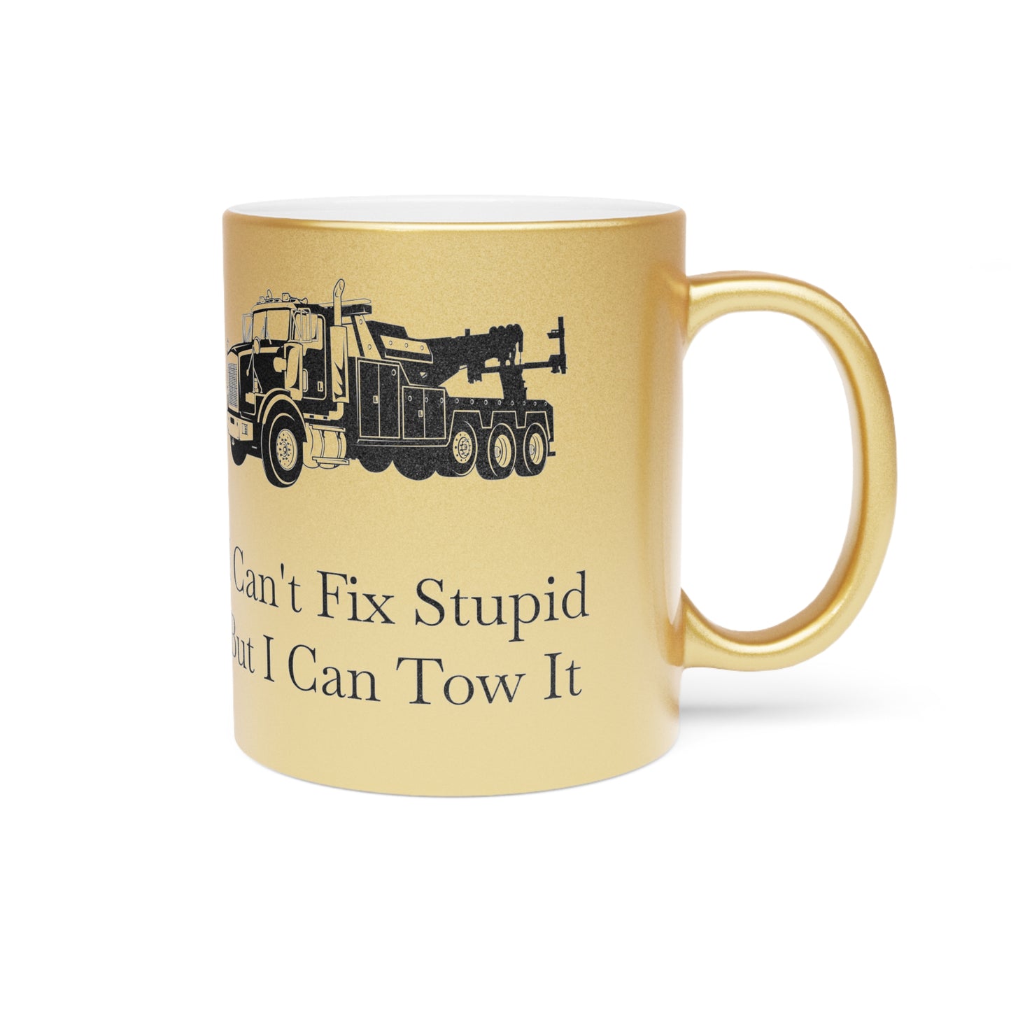 I Can't Fix Stupid Heavy Tow Truck Metallic Coffee Mug