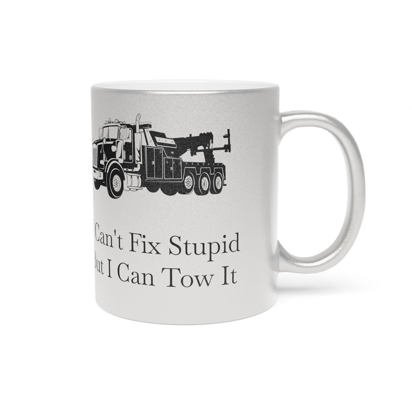 I Can't Fix Stupid Heavy Tow Truck Metallic Coffee Mug