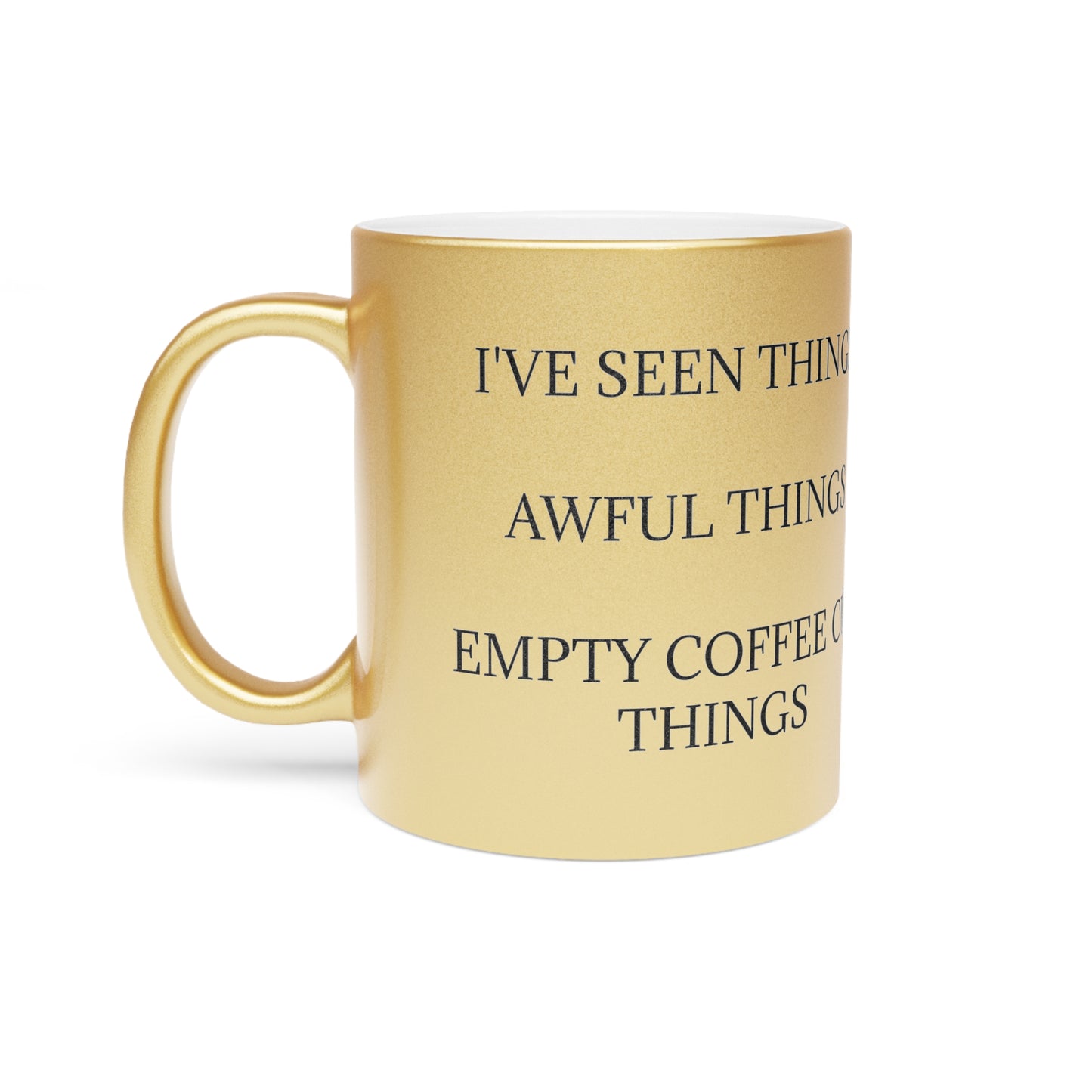 I've Seen Things Metallic Coffee Mug