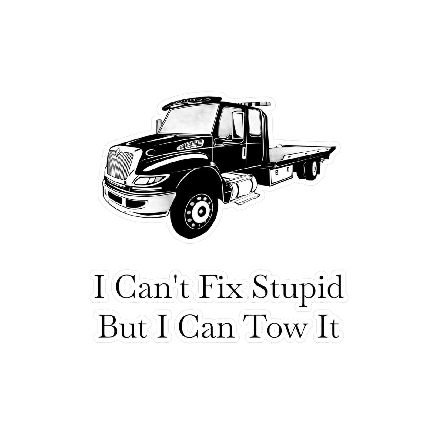 I Can't Fix Stupid Flatbed Tow Truck Vinyl Decal