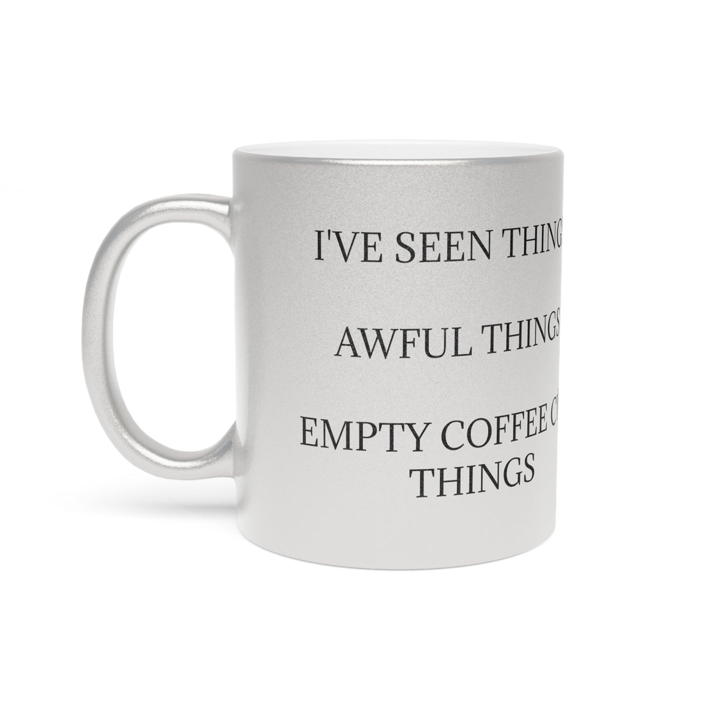 I've Seen Things Metallic Coffee Mug