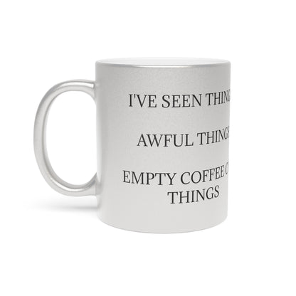 I've Seen Things Metallic Coffee Mug