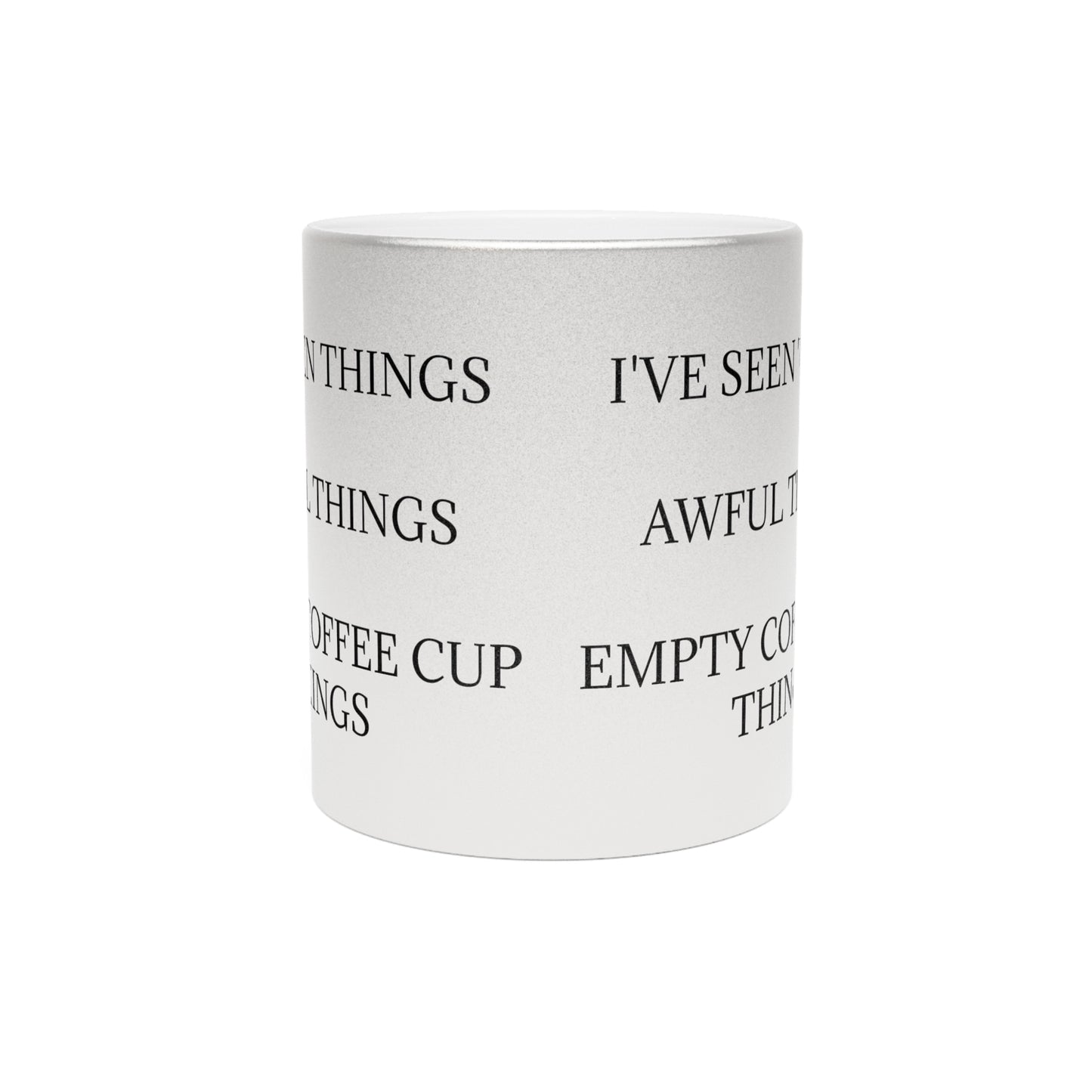 I've Seen Things Metallic Coffee Mug