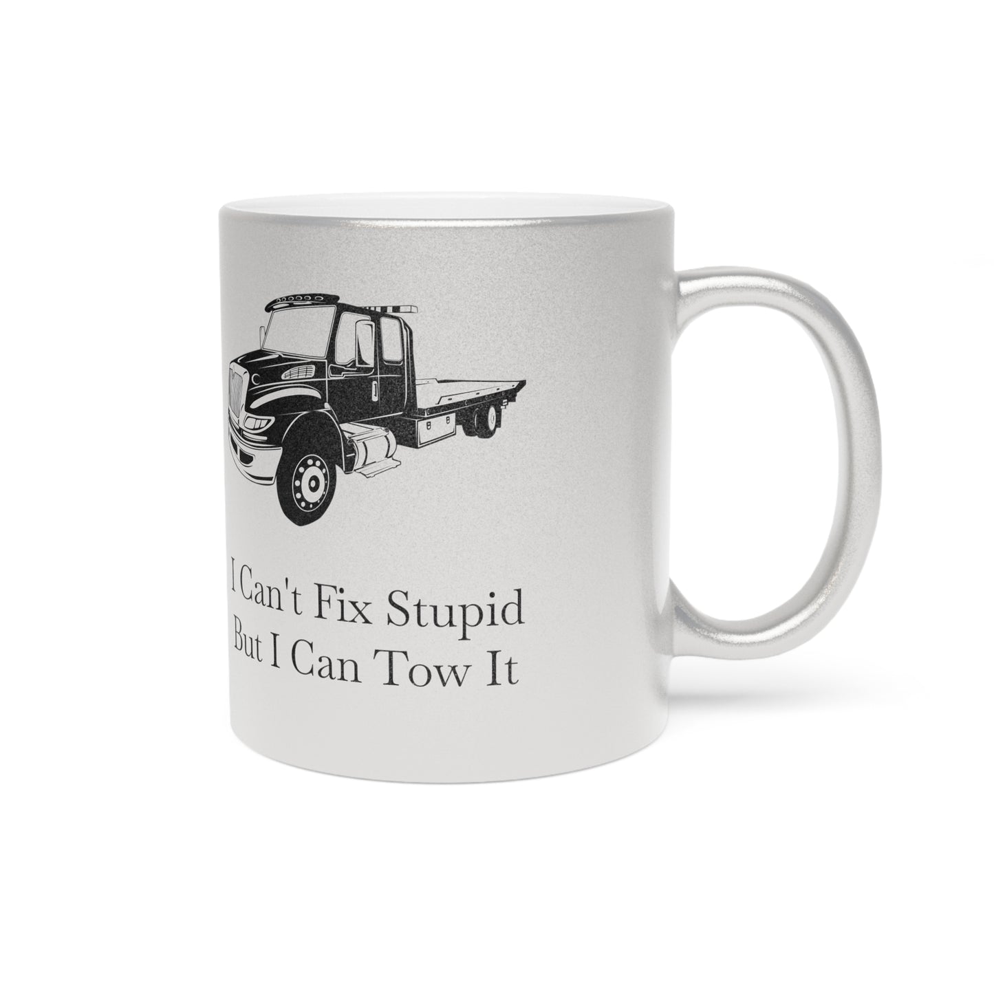 I Can't Fix Stupid Flatbed Tow Truck Metallic Coffee Mug