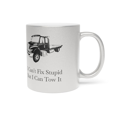 I Can't Fix Stupid Flatbed Tow Truck Metallic Coffee Mug