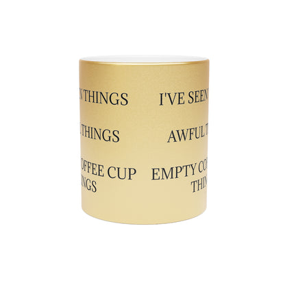 I've Seen Things Metallic Coffee Mug