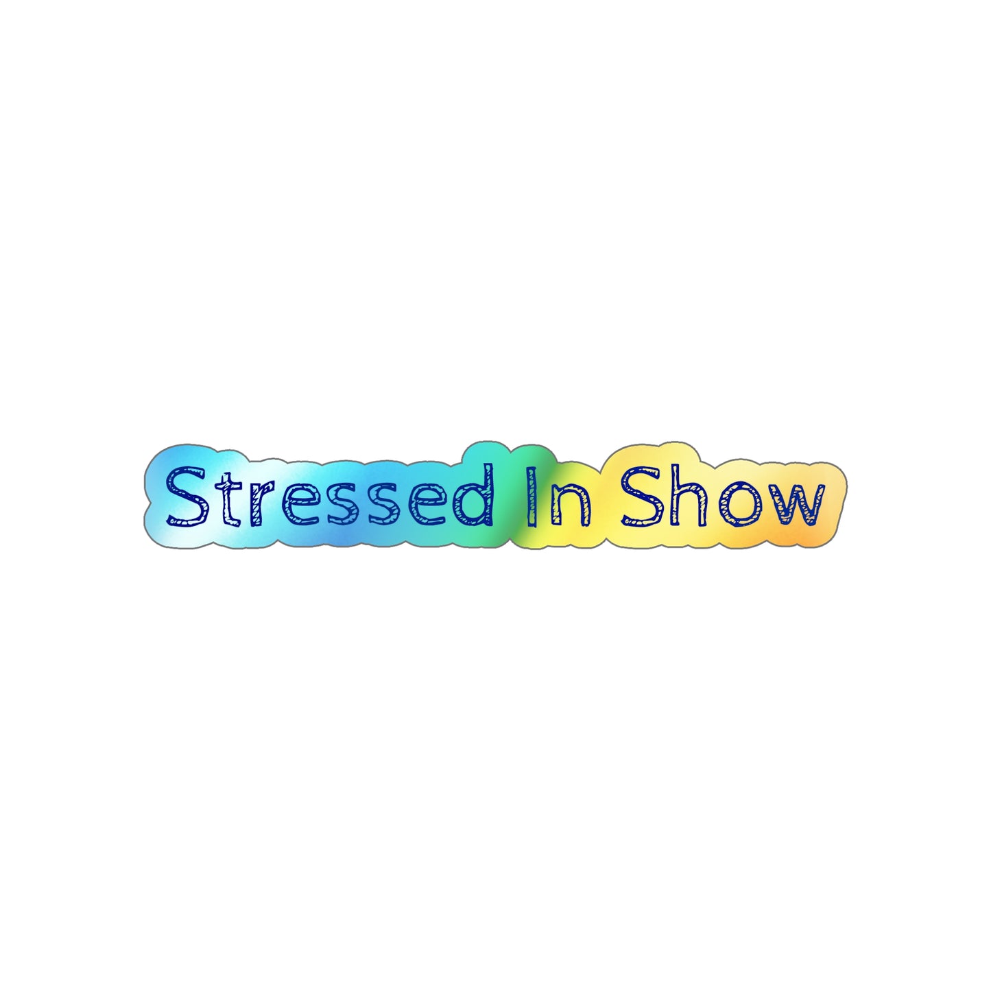 Stressed In Show Holographic Sticker